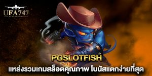 PGSlotFish-แหล่งรวมเกมสล็อตคุณภาพ-โบนัสแตกง่ายที่สุด
